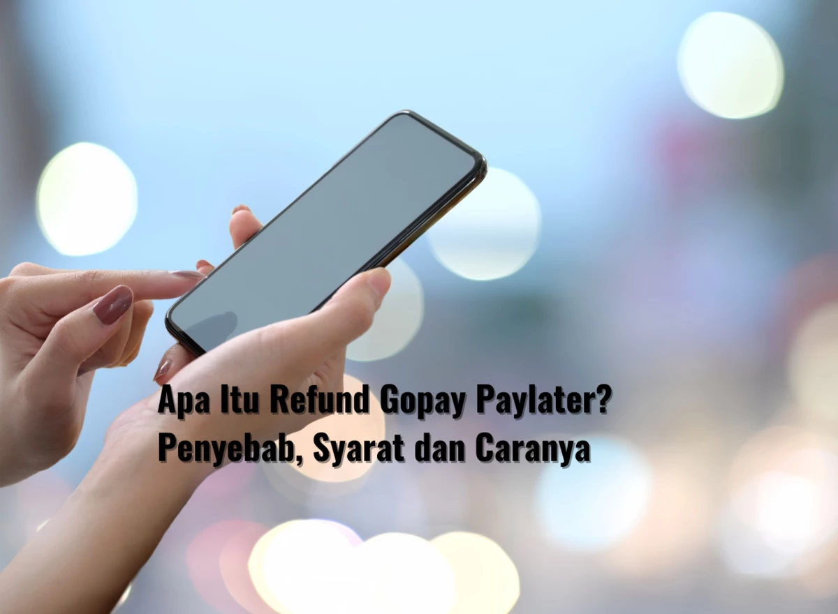 Apa Itu Refund Gopay Paylater? Penyebab, Syarat dan Caranya
