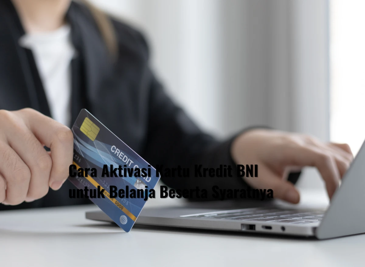 Cara Aktivasi Kartu Kredit BNI untuk Belanja Beserta Syaratnya