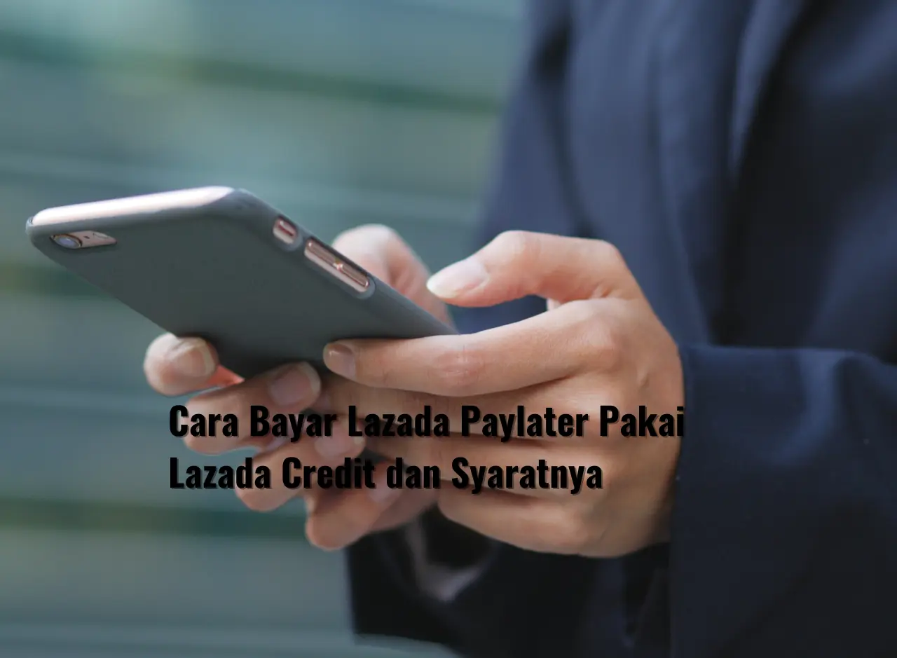 Cara Bayar Lazada Paylater Pakai Lazada Credit dan Syaratnya