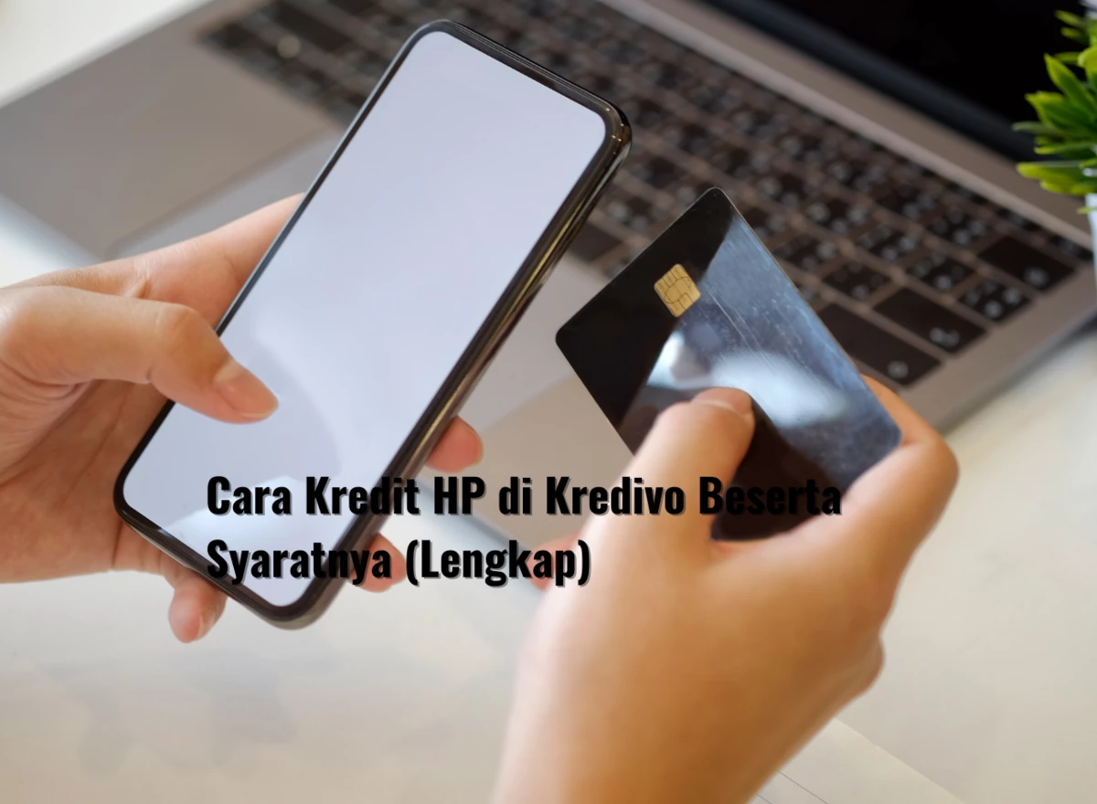 Cara Kredit HP di Kredivo Beserta Syaratnya (Lengkap)