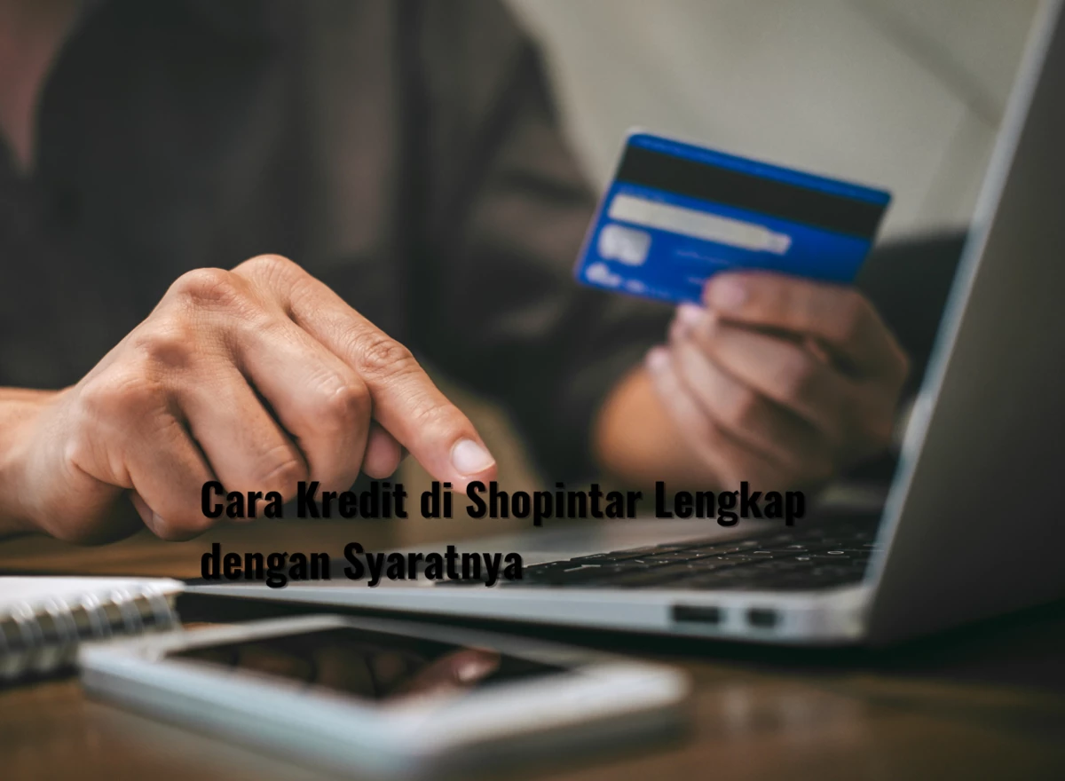 Cara Kredit di Shopintar Lengkap dengan Syaratnya