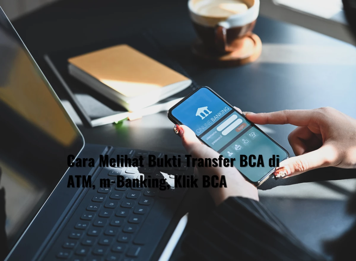 Cara Melihat Bukti Transfer BCA di ATM, m-Banking, Klik BCA