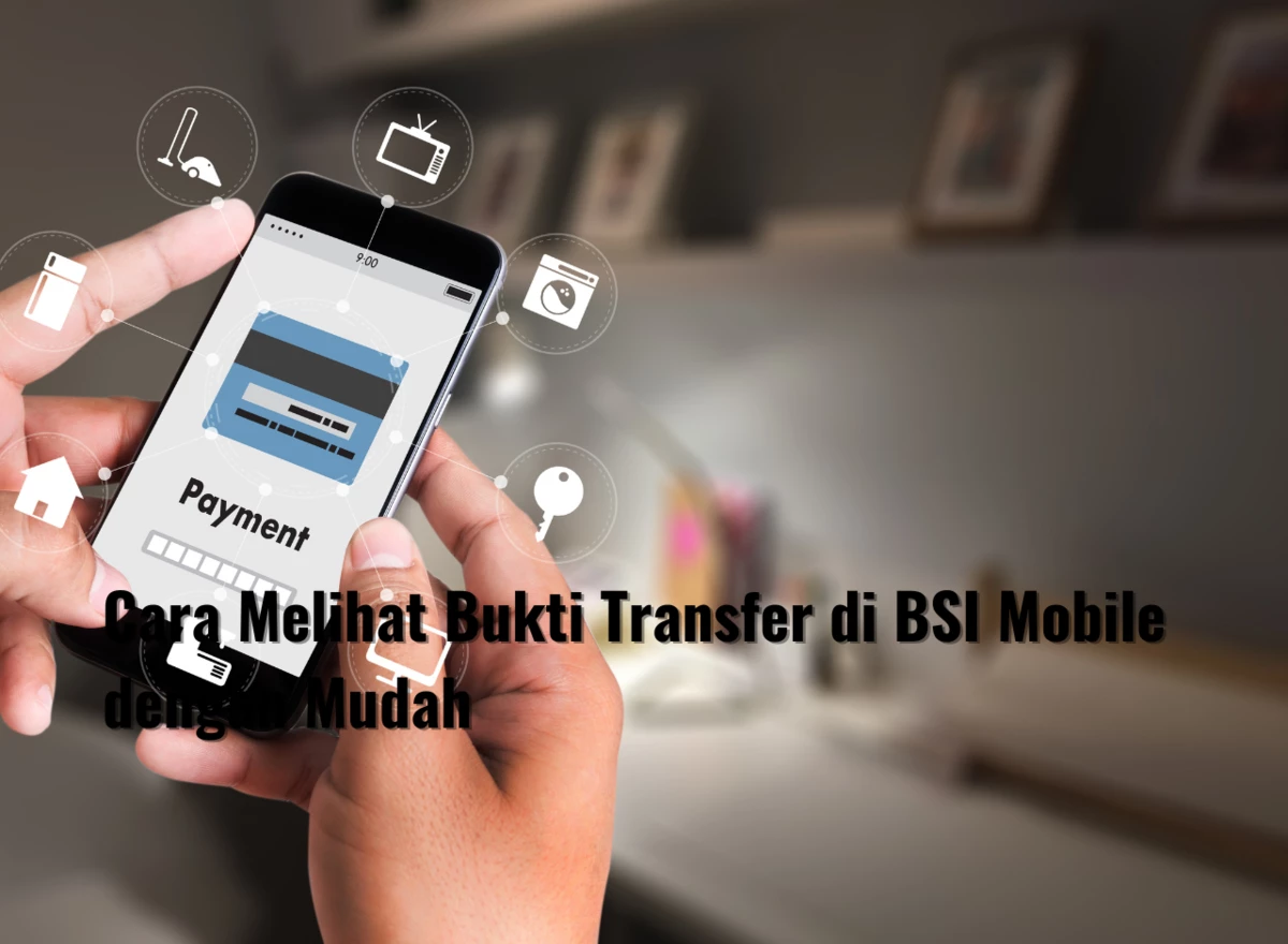 Cara Melihat Bukti Transfer di BSI Mobile dengan Mudah