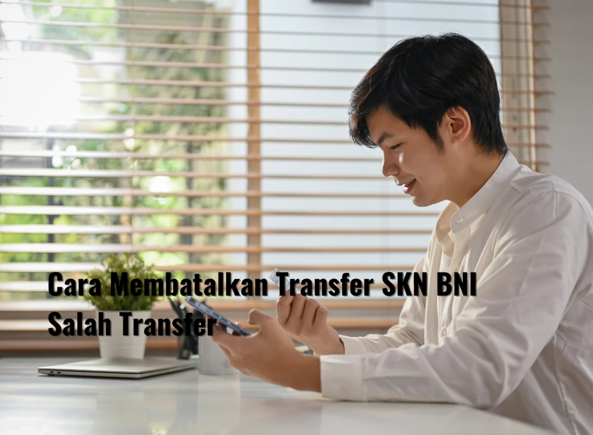 Cara Membatalkan Transfer SKN BNI Salah Transfer