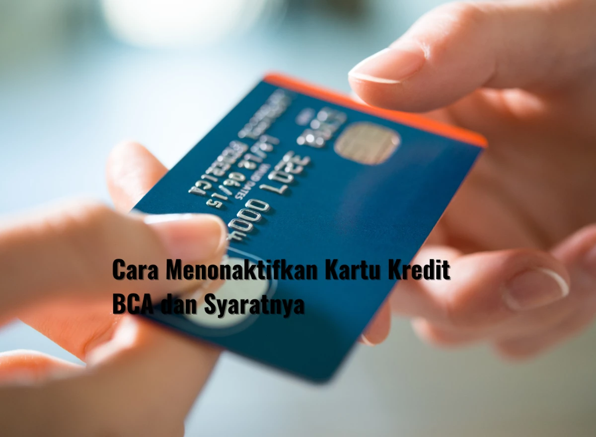Cara Menonaktifkan Kartu Kredit BCA dan Syaratnya