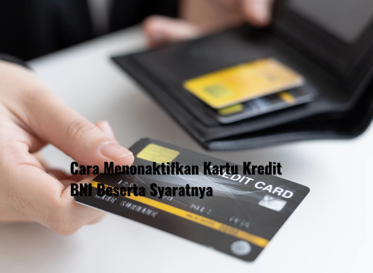 Cara Menonaktifkan Kartu Kredit BNI Beserta Syaratnya