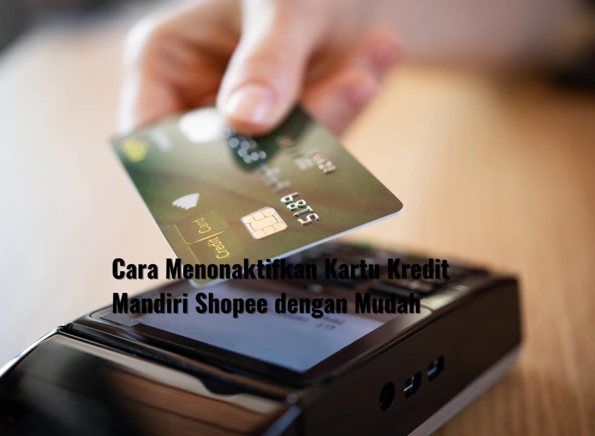 Cara Menonaktifkan Kartu Kredit Mandiri Shopee dengan Mudah