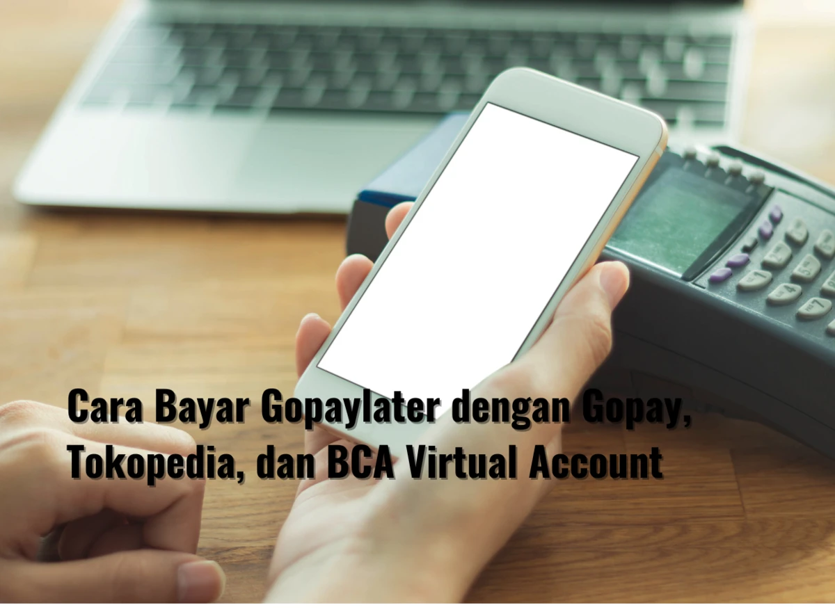 Cara Bayar Gopaylater dengan Gopay, Tokopedia, dan BCA Virtual Account