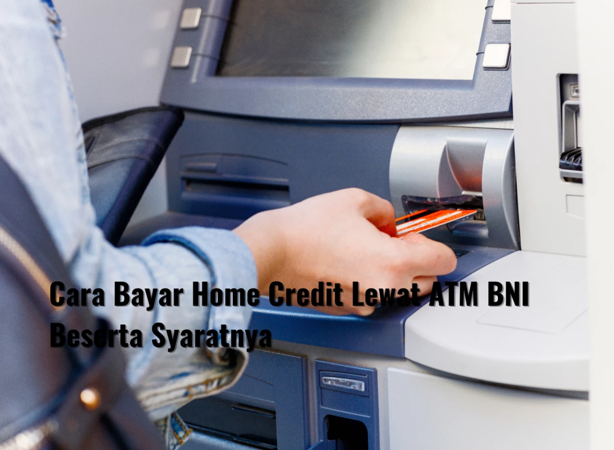 Cara Bayar Home Credit Lewat ATM BNI Beserta Syaratnya