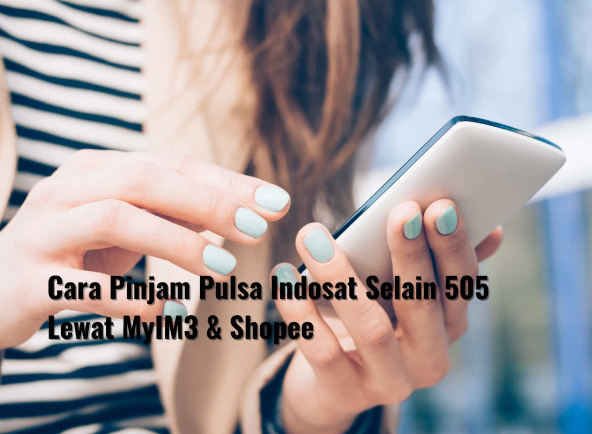 Cara Pinjam Pulsa Indosat Selain 505 Lewat MyIM3 & Shopee
