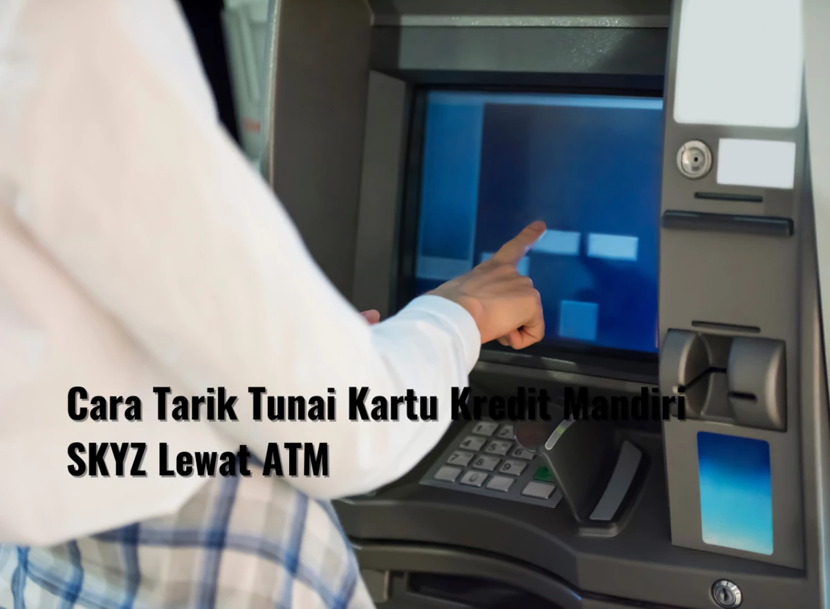 Cara Tarik Tunai Kartu Kredit Mandiri SKYZ Lewat ATM Mandiri
