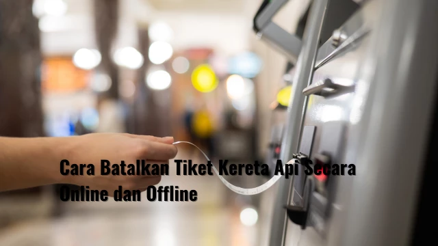 Cara Batalkan Tiket Kereta Api Secara Online dan Offline