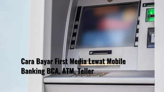 Cara Bayar First Media Lewat Mobile Banking BCA, ATM, Teller