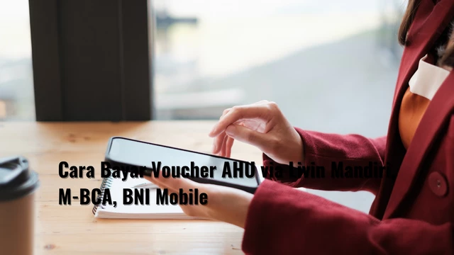 Cara Bayar Voucher AHU via Livin Mandiri, M-BCA, BNI Mobile