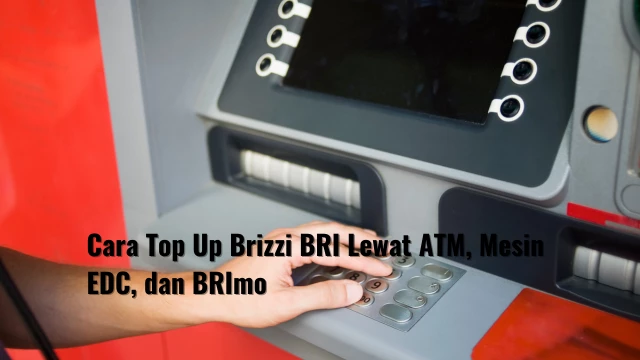 Cara Top Up Brizzi BRI Lewat ATM, Mesin EDC, dan BRImo