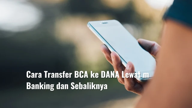 Cara Transfer BCA ke DANA Lewat m Banking dan Sebaliknya