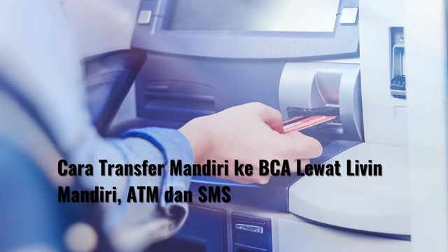 Cara Transfer Mandiri ke BCA Lewat Livin Mandiri, ATM dan SMS