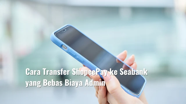 Cara Transfer ShopeePay ke Seabank Bebas Biaya Admin