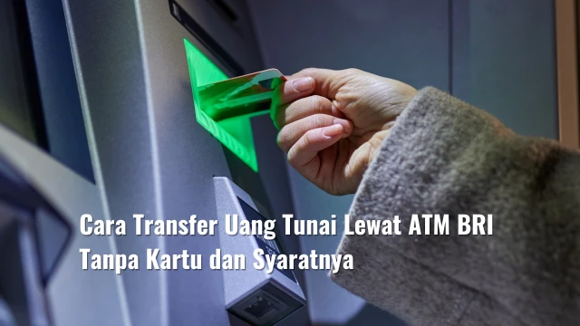 Cara Transfer Uang Tunai Lewat ATM BRI Tanpa Kartu dan Syaratnya