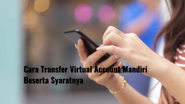 Cara Transfer Virtual Account Mandiri Beserta Syaratnya