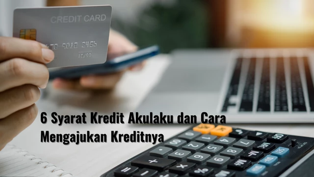 6 Syarat Kredit Akulaku dan Cara Mengajukan Kreditnya