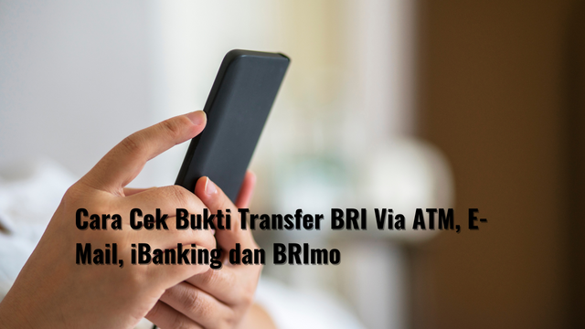 Cara Cek Bukti Transfer BRI Via ATM, E-Mail, iBanking dan BRImo