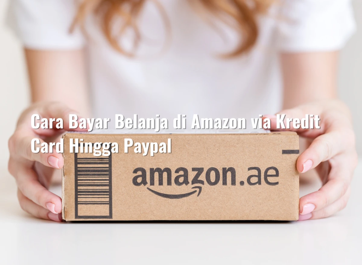 Cara Bayar Belanja di Amazon via Kredit Card Hingga Paypal