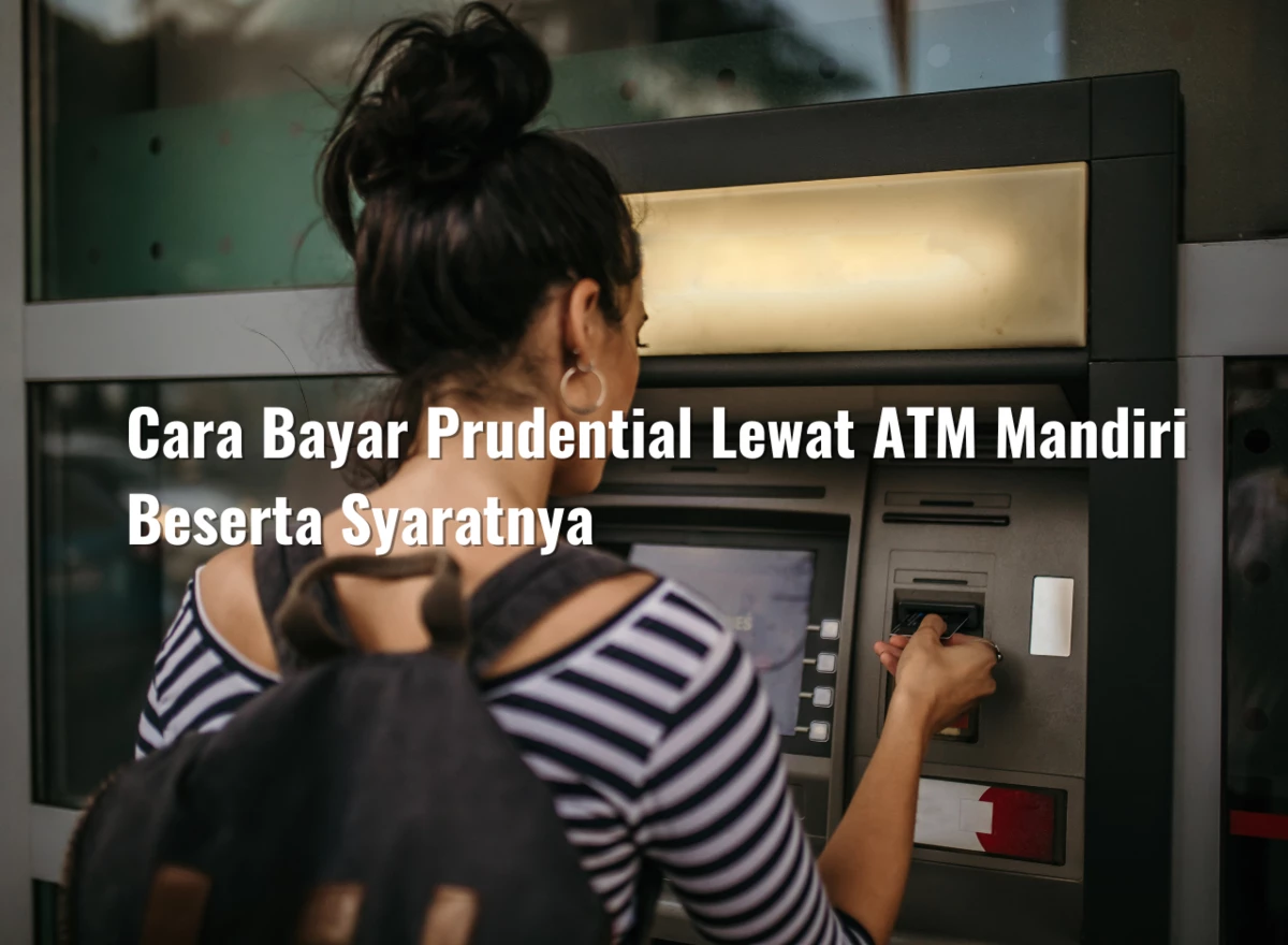 Cara Bayar Prudential Lewat ATM Mandiri Beserta Syaratnya