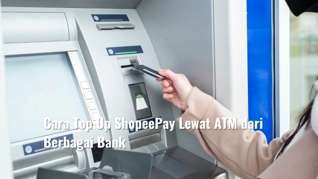 Cara Top Up ShopeePay Lewat ATM BRI, BNI, BCA, Mandiri