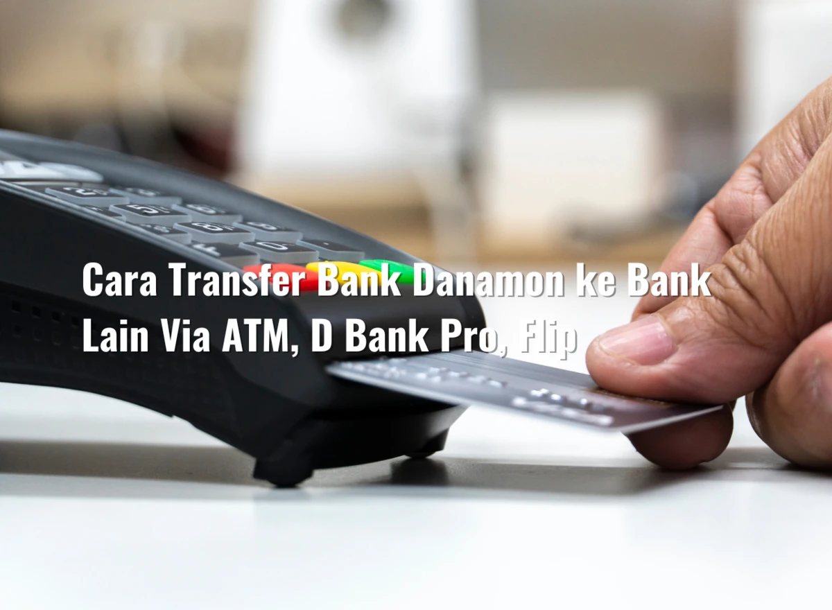 Cara Transfer Bank Danamon ke Bank Lain Via ATM, D Bank Pro, Flip