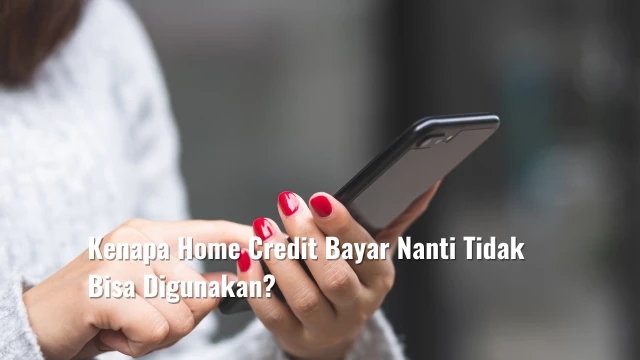 Kenapa Home Credit Bayar Nanti Tidak Bisa Digunakan?