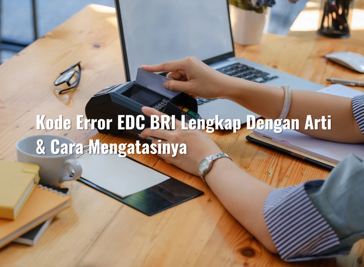 Kode Error EDC BRI Lengkap Dengan Arti & Cara Mengatasinya