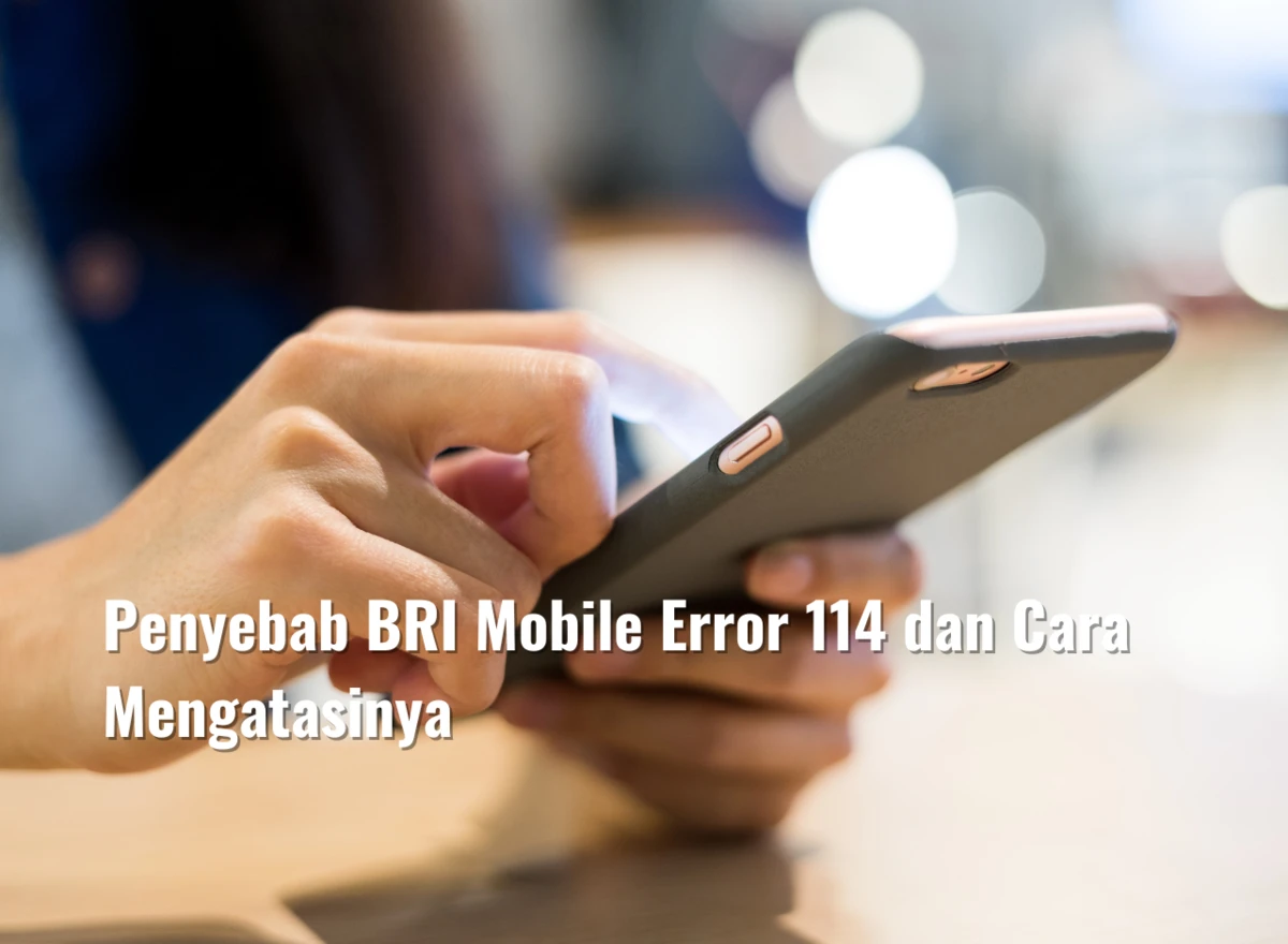 Penyebab BRI Mobile Error 114 dan Cara Mengatasinya