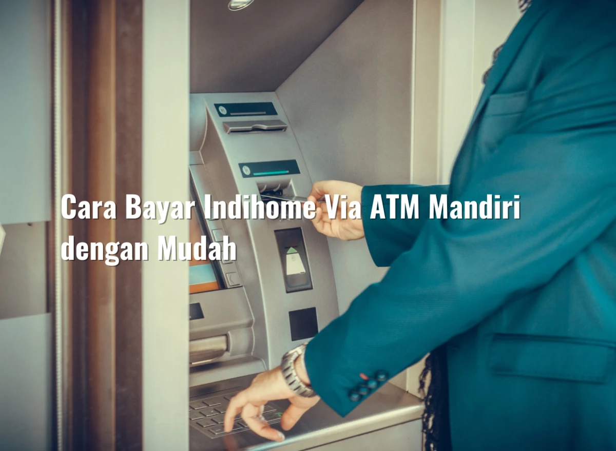 Cara Bayar Indihome Via ATM Mandiri dengan Mudah