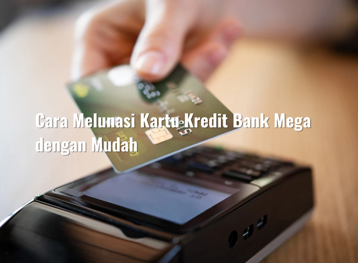Cara Melunasi Kartu Kredit Bank Mega dengan Mudah