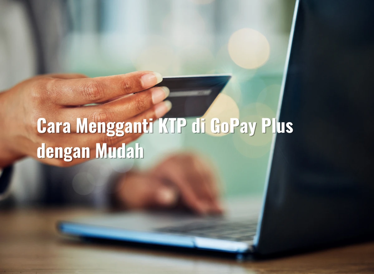 Cara Mengganti KTP di GoPay Plus dengan Mudah