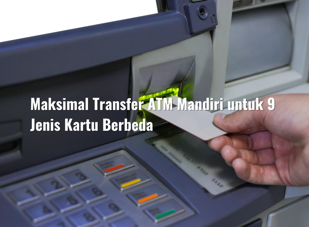 Maksimal Transfer ATM Mandiri untuk 9 Jenis Kartu Berbeda