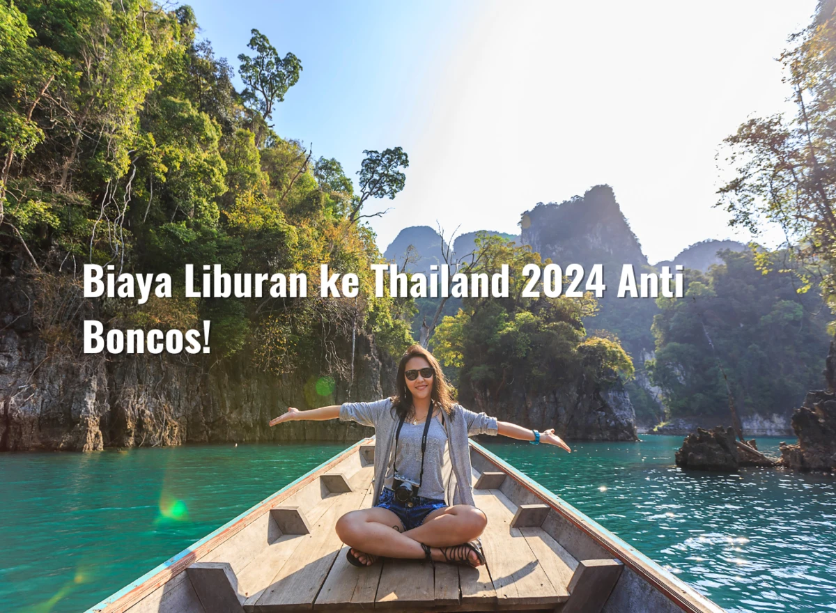 Biaya Liburan ke Thailand 2024 Anti Boncos!