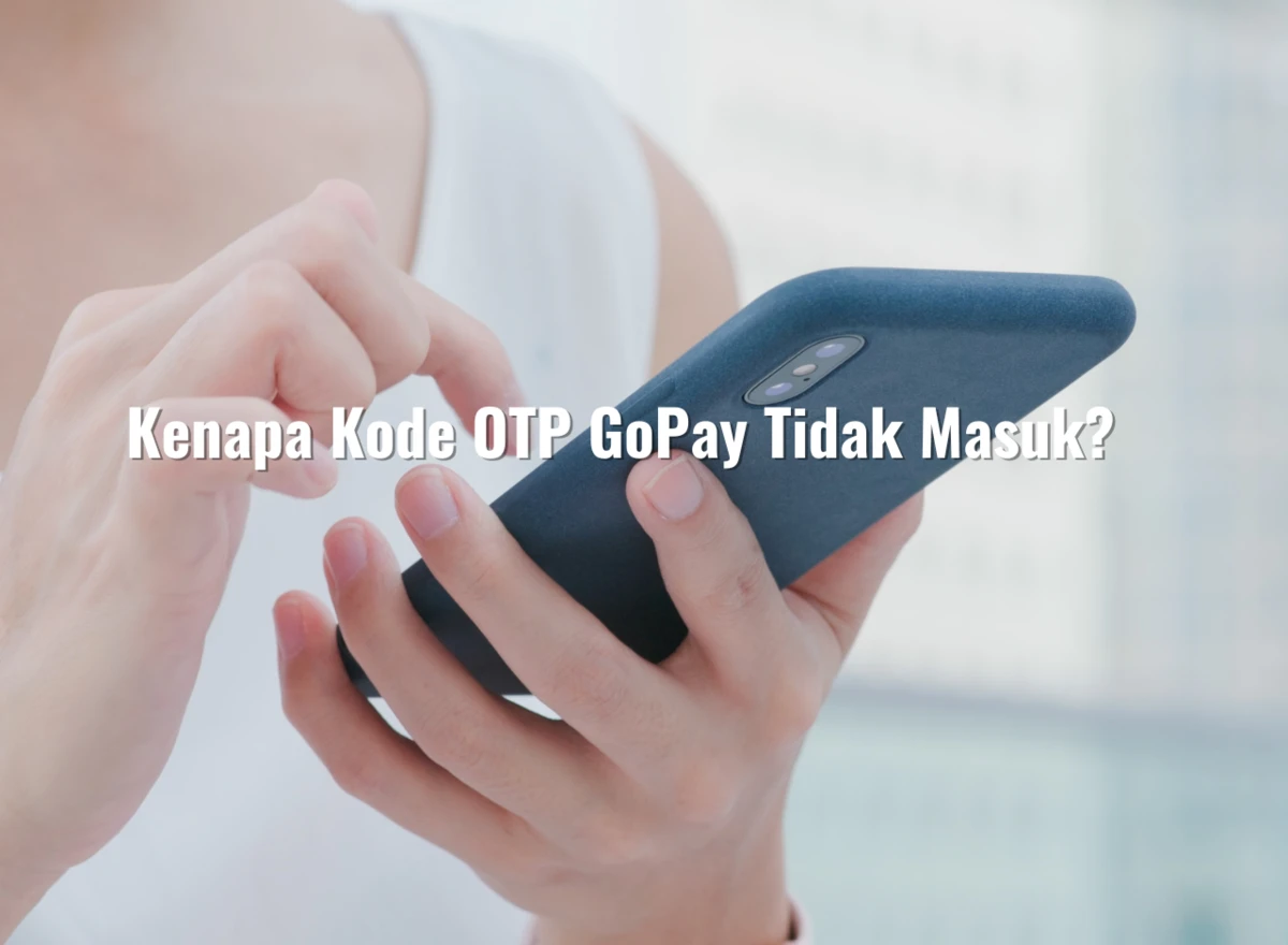 Kenapa Kode OTP GoPay Tidak Masuk?