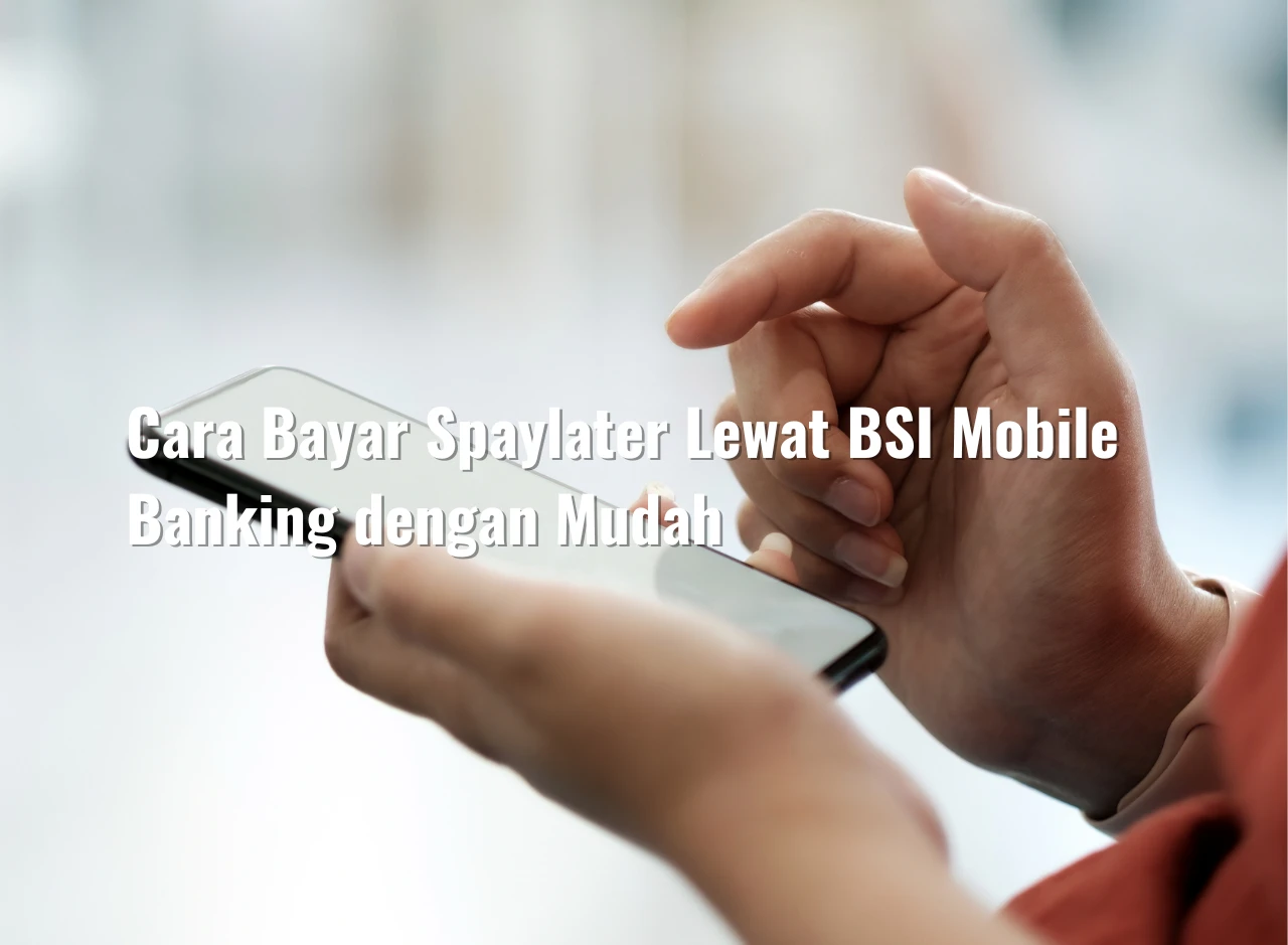 Cara Bayar Spaylater Lewat BSI Mobile Banking dengan Mudah