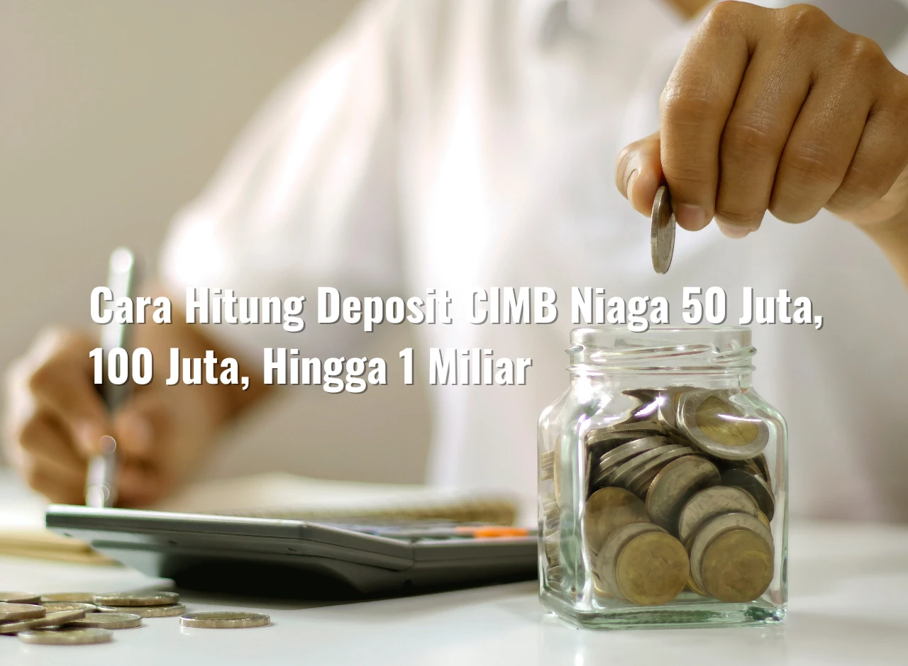 Cara Hitung Deposit CIMB Niaga 50 Juta, 100 Juta, Hingga 1 Miliar