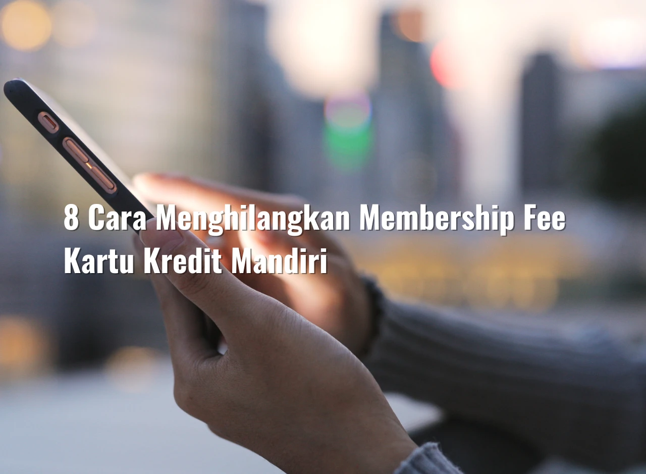 8 Cara Menghilangkan Membership Fee Kartu Kredit Mandiri