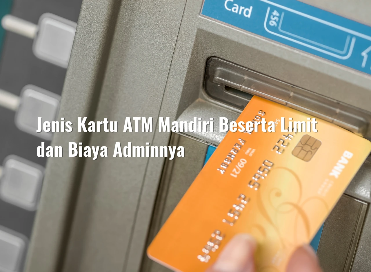 Jenis Kartu ATM Mandiri Beserta Limit dan Biaya Adminnya