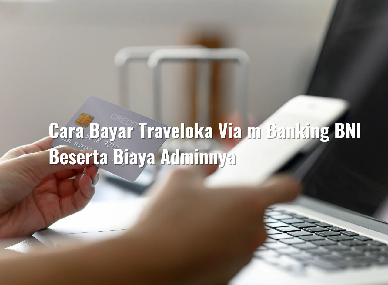 Cara Bayar Traveloka Via m Banking BNI Beserta Biaya Adminnya