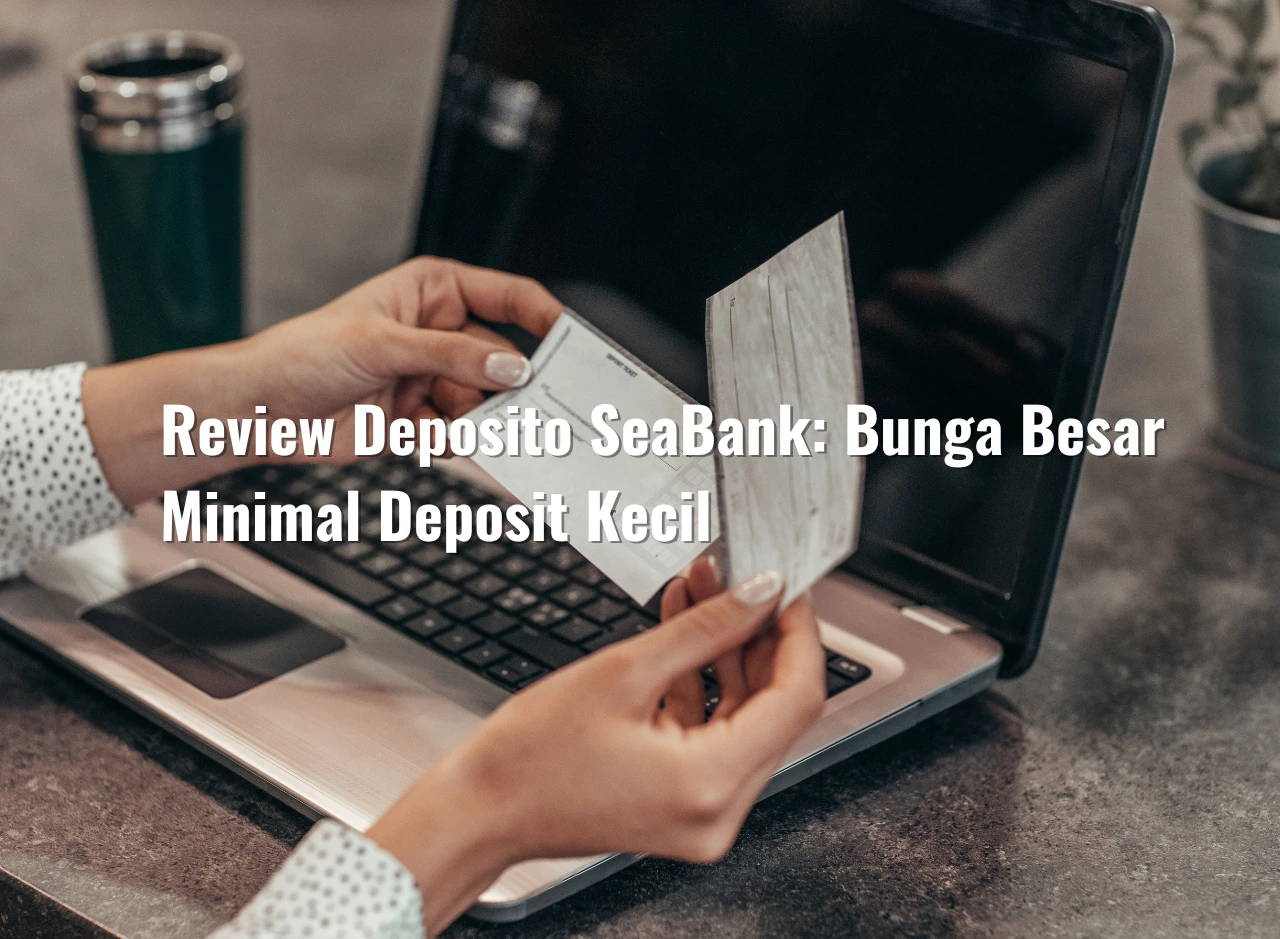 Review Deposito SeaBank, Bunga Besar Minimal Deposit Kecil